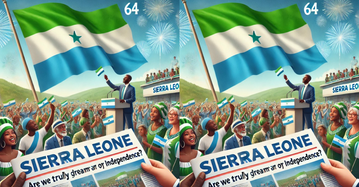 Sierra Leone at 64: Are We Truly Living the Dream of Independence?